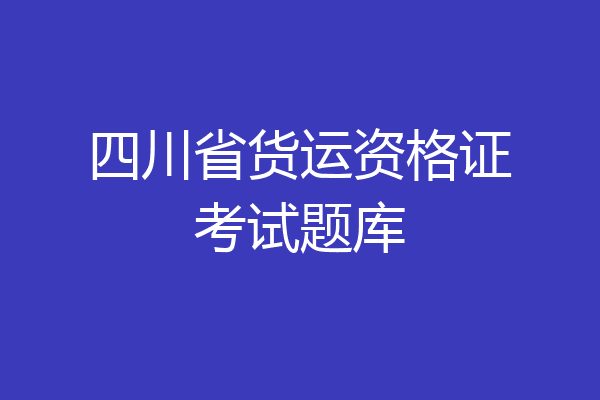四川省货运资格证考试题库