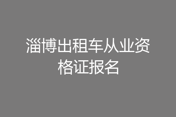 淄博出租车从业资格证报名