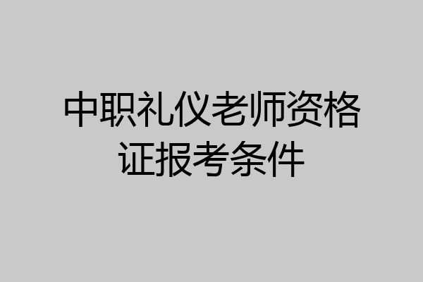 中职礼仪老师资格证报考条件
