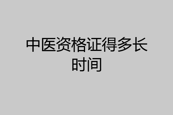 中医资格证得多长时间