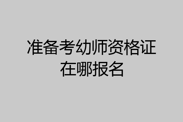 准备考幼师资格证在哪报名