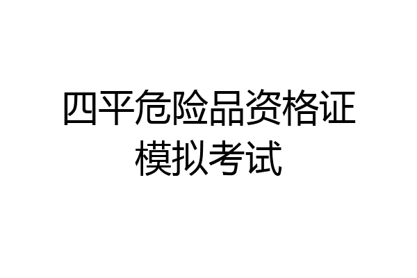 四平危险品资格证模拟考试