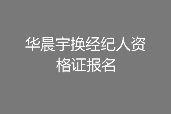 华晨宇换经纪人资格证报名