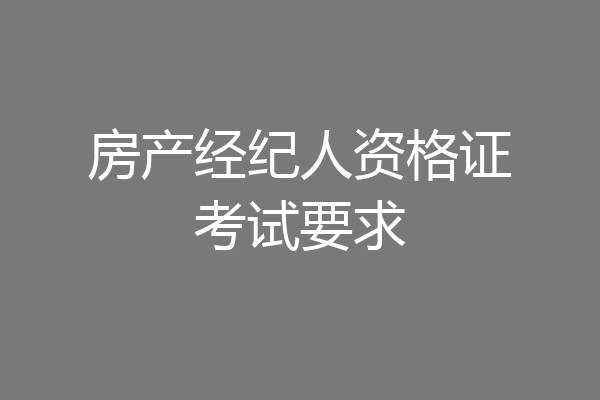 房产经纪人资格证考试要求
