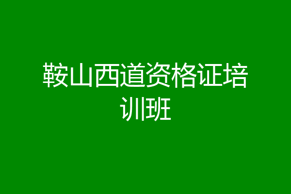 鞍山西道资格证培训班