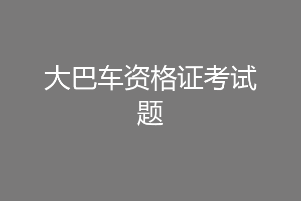 大巴车资格证考试题