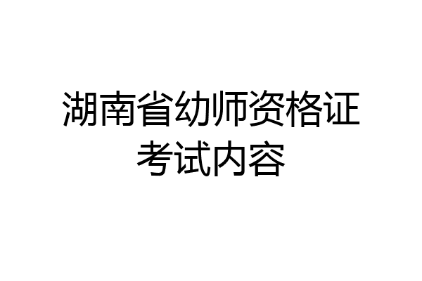 湖南省幼师资格证考试内容