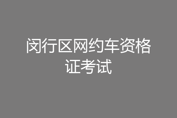 闵行区网约车资格证考试