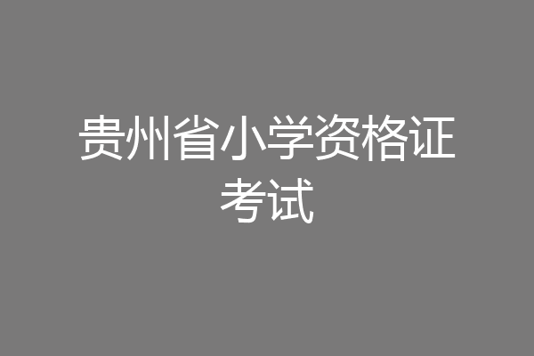 贵州省小学资格证考试