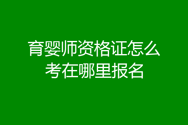 育婴师资格证怎么考在哪里报名