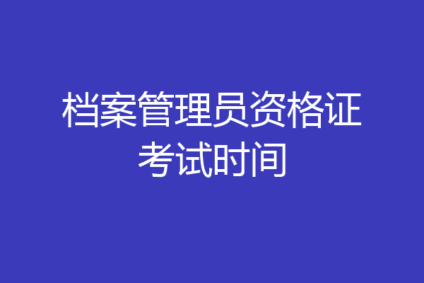 档案管理员资格证考试时间