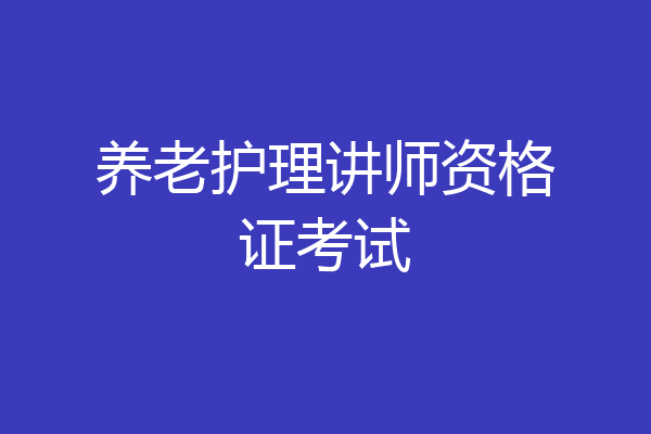 养老护理讲师资格证考试