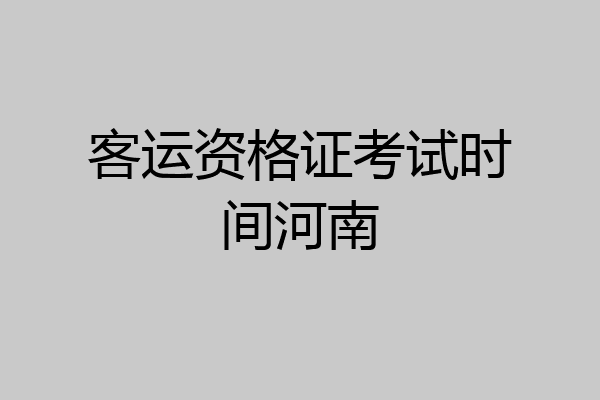 客运资格证考试时间河南