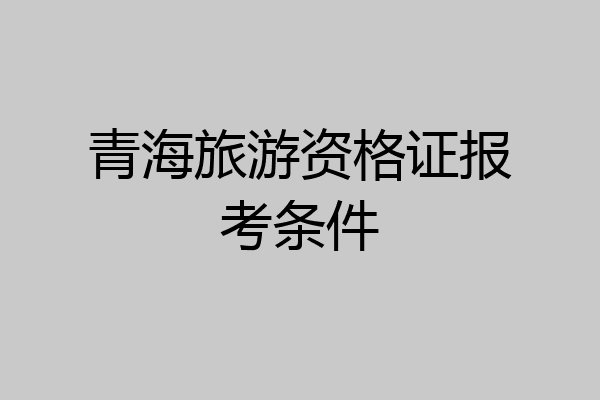 青海旅游资格证报考条件