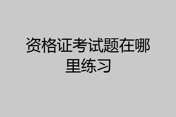 资格证考试题在哪里练习
