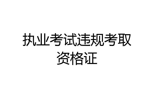 执业考试违规考取资格证