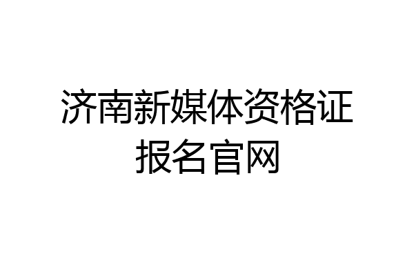 济南新媒体资格证报名官网