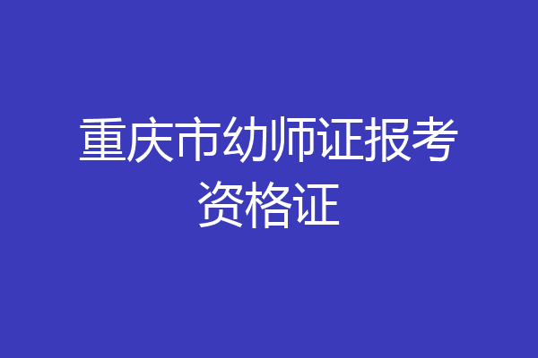 重庆市幼师证报考资格证