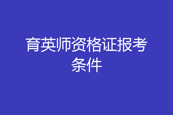 育英师资格证报考条件