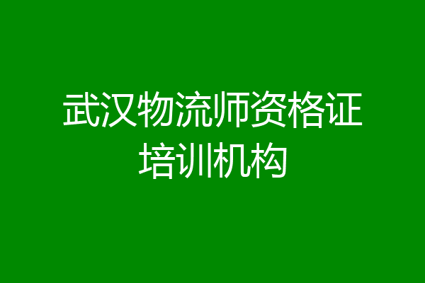 武汉物流师资格证培训机构