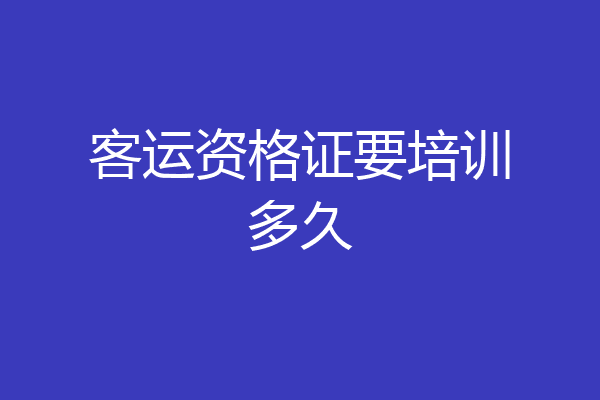 客运资格证要培训多久