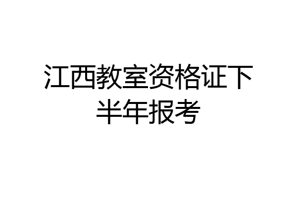 江西教室资格证下半年报考