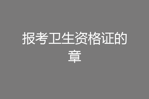 报考卫生资格证的章