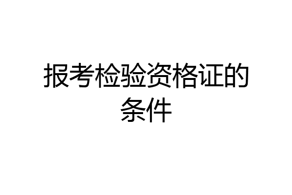报考检验资格证的条件