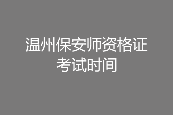温州保安师资格证考试时间