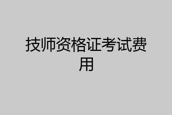 技师资格证考试费用