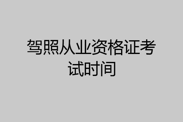 驾照从业资格证考试时间