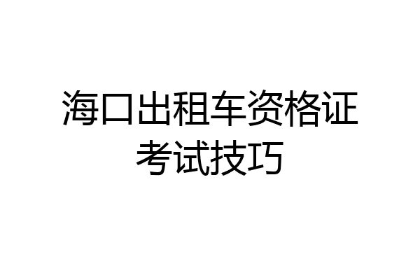 海口出租车资格证考试技巧