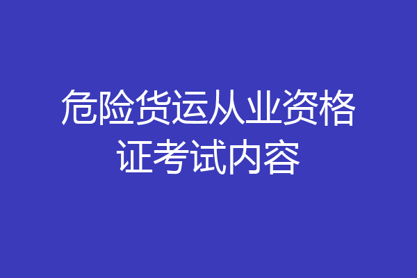 危险货运从业资格证考试内容