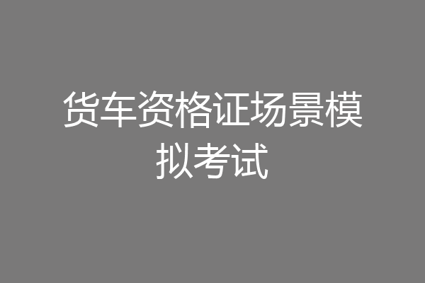 货车资格证场景模拟考试