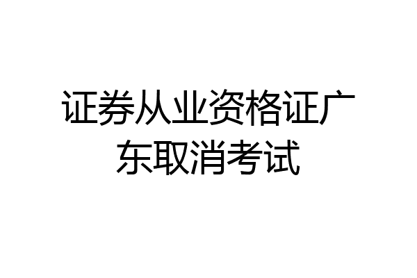 证券从业资格证广东取消考试