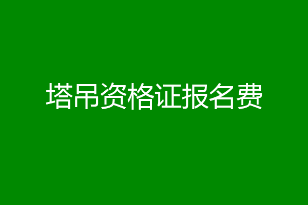 塔吊资格证报名费