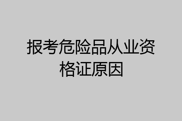 报考危险品从业资格证原因