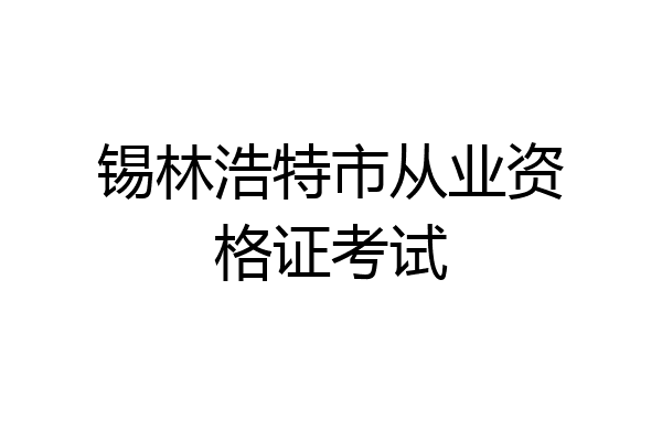 锡林浩特市从业资格证考试