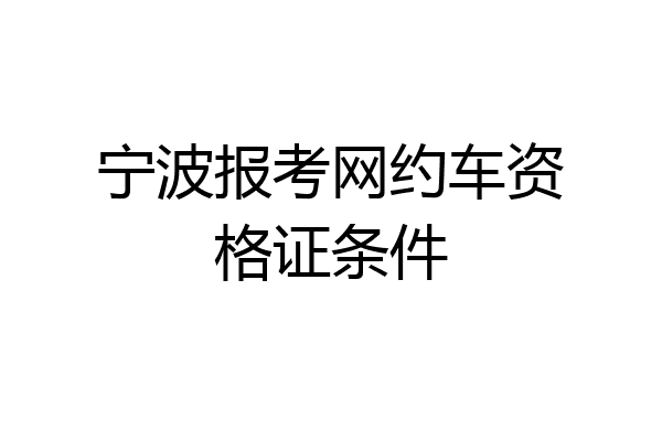 宁波报考网约车资格证条件