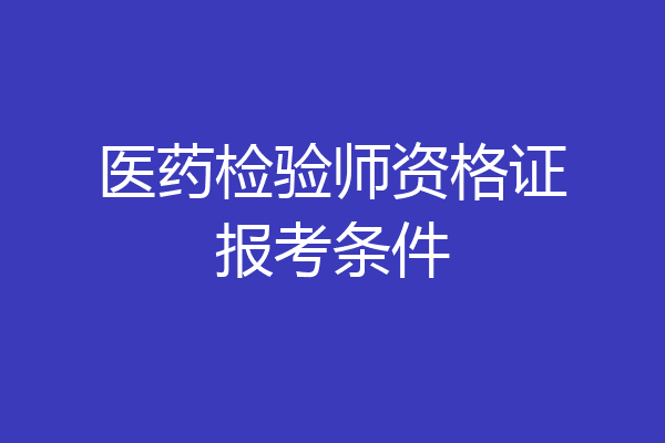 医药检验师资格证报考条件
