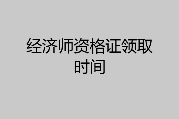 经济师资格证领取时间