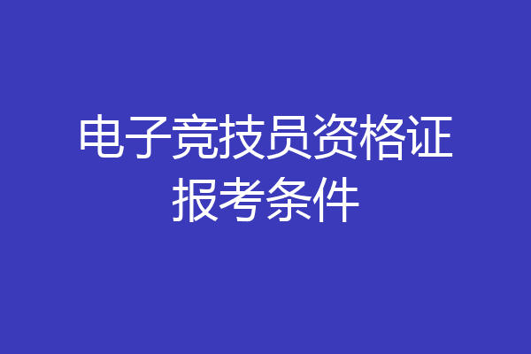 电子竞技员资格证报考条件