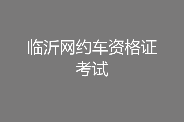 临沂网约车资格证考试