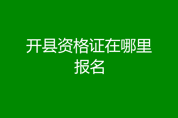 开县资格证在哪里报名
