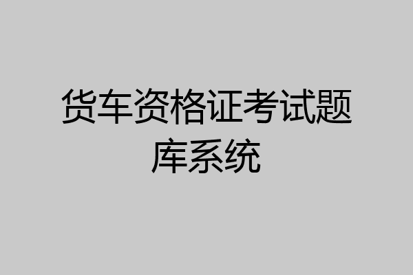 货车资格证考试题库系统