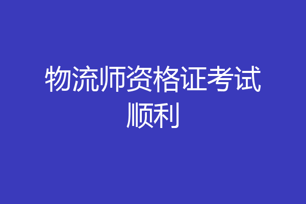 物流师资格证考试顺利