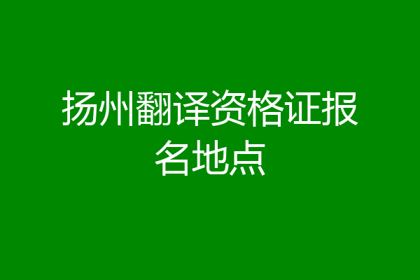 扬州翻译资格证报名地点