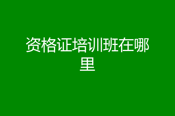 资格证培训班在哪里