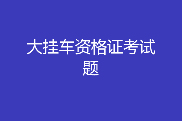 大挂车资格证考试题