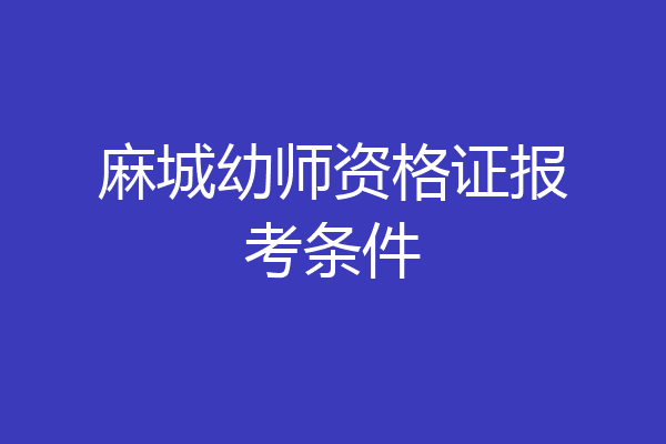 麻城幼师资格证报考条件